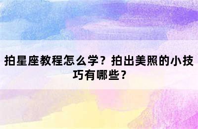 拍星座教程怎么学？拍出美照的小技巧有哪些？