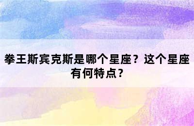 拳王斯宾克斯是哪个星座？这个星座有何特点？
