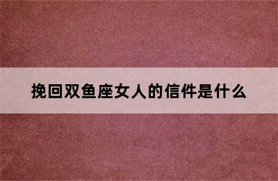 挽回双鱼座女人的信件是什么