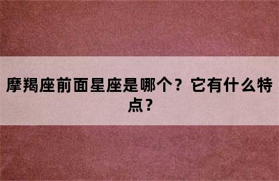 摩羯座前面星座是哪个？它有什么特点？