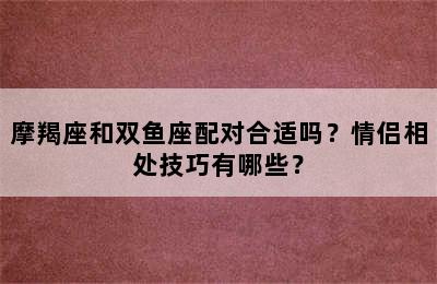 摩羯座和双鱼座配对合适吗？情侣相处技巧有哪些？