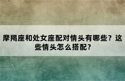 摩羯座和处女座配对情头有哪些？这些情头怎么搭配？