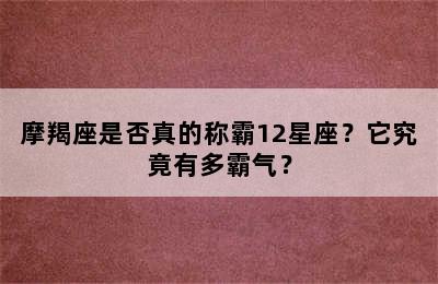 摩羯座是否真的称霸12星座？它究竟有多霸气？