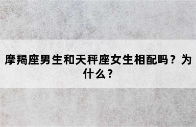 摩羯座男生和天秤座女生相配吗？为什么？