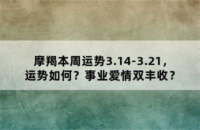 摩羯本周运势3.14-3.21，运势如何？事业爱情双丰收？