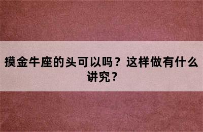 摸金牛座的头可以吗？这样做有什么讲究？