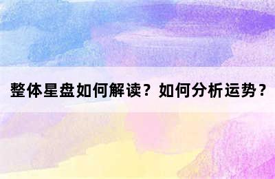 整体星盘如何解读？如何分析运势？