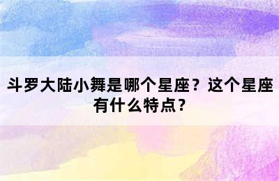 斗罗大陆小舞是哪个星座？这个星座有什么特点？