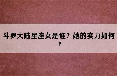 斗罗大陆星座女是谁？她的实力如何？