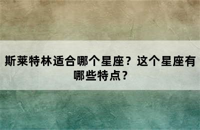 斯莱特林适合哪个星座？这个星座有哪些特点？