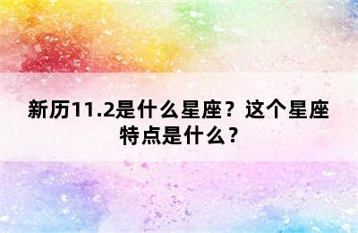 新历11.2是什么星座？这个星座特点是什么？