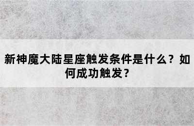 新神魔大陆星座触发条件是什么？如何成功触发？