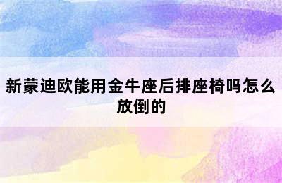 新蒙迪欧能用金牛座后排座椅吗怎么放倒的