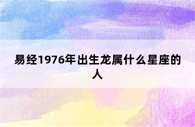 易经1976年出生龙属什么星座的人