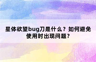 星体欲望bug刀是什么？如何避免使用时出现问题？