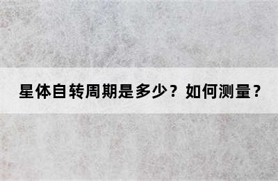星体自转周期是多少？如何测量？