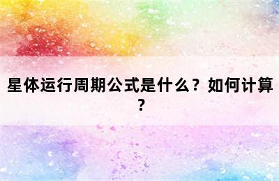 星体运行周期公式是什么？如何计算？