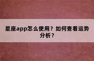 星座app怎么使用？如何查看运势分析？
