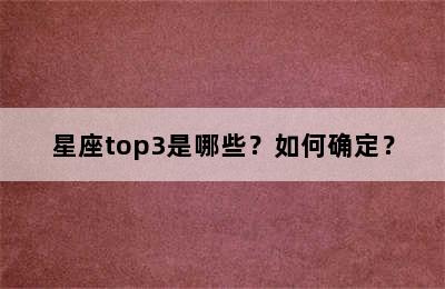 星座top3是哪些？如何确定？