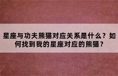 星座与功夫熊猫对应关系是什么？如何找到我的星座对应的熊猫？