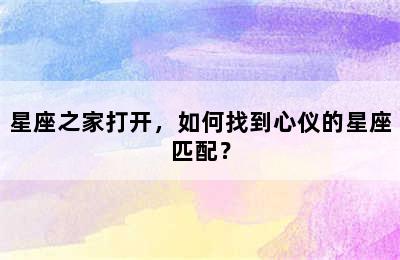 星座之家打开，如何找到心仪的星座匹配？