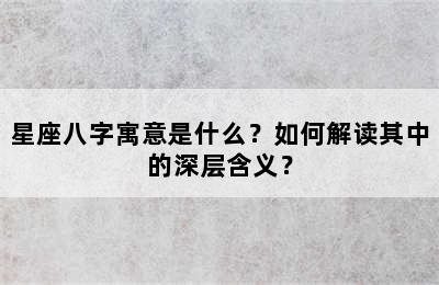 星座八字寓意是什么？如何解读其中的深层含义？
