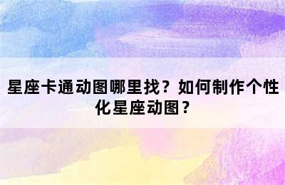 星座卡通动图哪里找？如何制作个性化星座动图？