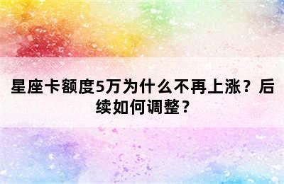 星座卡额度5万为什么不再上涨？后续如何调整？
