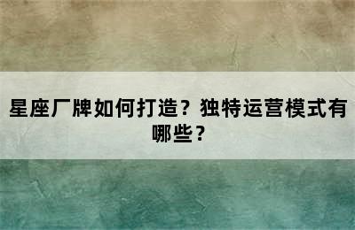 星座厂牌如何打造？独特运营模式有哪些？
