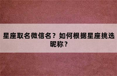 星座取名微信名？如何根据星座挑选昵称？