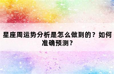 星座周运势分析是怎么做到的？如何准确预测？