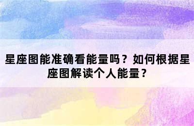 星座图能准确看能量吗？如何根据星座图解读个人能量？