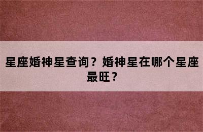 星座婚神星查询？婚神星在哪个星座最旺？