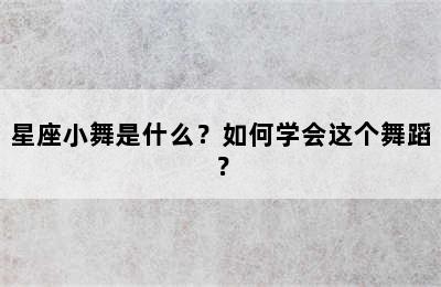 星座小舞是什么？如何学会这个舞蹈？
