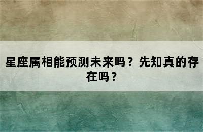 星座属相能预测未来吗？先知真的存在吗？