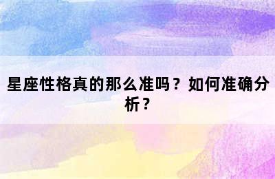 星座性格真的那么准吗？如何准确分析？
