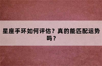 星座手环如何评估？真的能匹配运势吗？