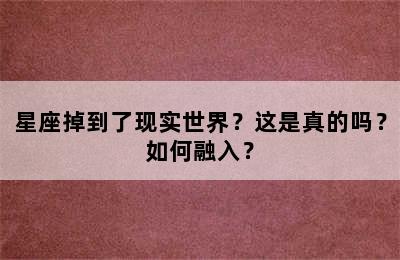 星座掉到了现实世界？这是真的吗？如何融入？
