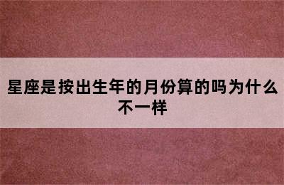 星座是按出生年的月份算的吗为什么不一样