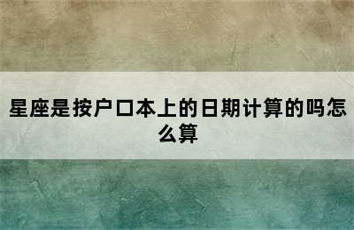 星座是按户口本上的日期计算的吗怎么算