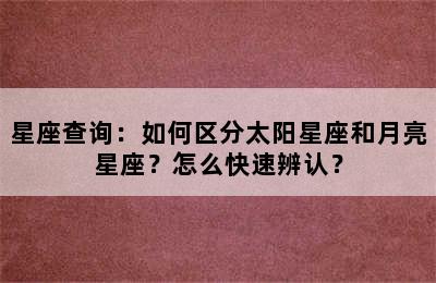 星座查询：如何区分太阳星座和月亮星座？怎么快速辨认？