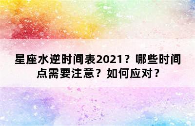 星座水逆时间表2021？哪些时间点需要注意？如何应对？