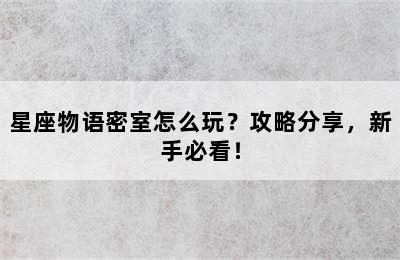 星座物语密室怎么玩？攻略分享，新手必看！