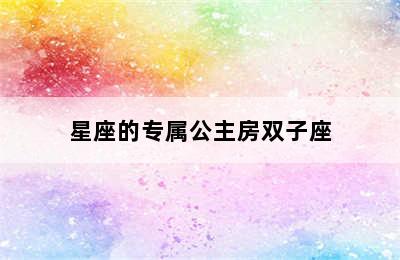 星座的专属公主房双子座