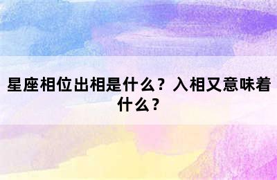 星座相位出相是什么？入相又意味着什么？