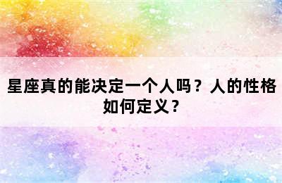 星座真的能决定一个人吗？人的性格如何定义？
