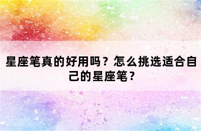 星座笔真的好用吗？怎么挑选适合自己的星座笔？