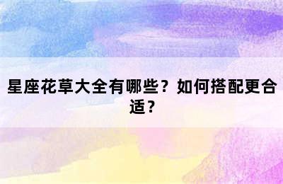 星座花草大全有哪些？如何搭配更合适？