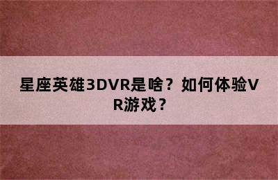 星座英雄3DVR是啥？如何体验VR游戏？