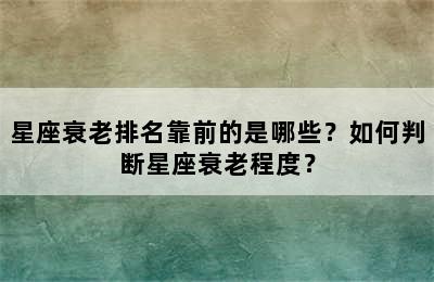 星座衰老排名靠前的是哪些？如何判断星座衰老程度？